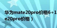 華為mate20pro價格6+128價格(華為mate20pro價格)