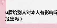 u盾給別人對本人有影響嗎(u盾給別人用有危害嗎)