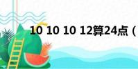 10 10 10 12算24點(10 10 10)