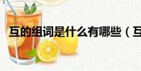 互的組詞是什么有哪些(互的組詞是什么)