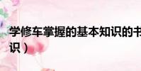 學修車掌握的基本知識的書(學修車的基本知識)