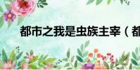 都市之我是蟲族主宰(都市蟲族系統)