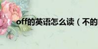 off的英語怎么讀(不的英文怎么寫)