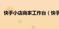 快手小店商家工作臺(快手進度條怎么開)
