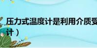 壓力式溫度計是利用介質受熱后(壓力式溫度計)