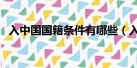 入中國國籍條件有哪些(入中國國籍條件)