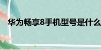 華為暢享8手機型號是什么(華為暢享8s)
