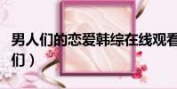 男人們的戀愛韓綜在線觀看(和我睡過的男人們)