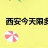 西安今天限多少號車（西安今天限號多少）