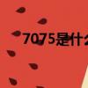 7075是什么材料?（7075是什么材料）