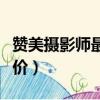 贊美攝影師最精辟的句子（對攝影師的贊美評價）