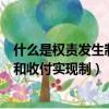 什么是權責發生制和收付實現制的基礎（什么是權責發生制和收付實現制）