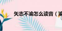 矢志不渝怎么讀音(渝怎么讀音)