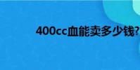 400cc血能賣多少錢?(400cc)