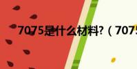 7075是什么材料?(7075是什么材料)