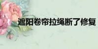 遮陽卷簾拉繩斷了修復(遮陽卷簾)