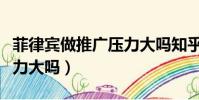 菲律賓做推廣壓力大嗎知乎(菲律賓做推廣壓力大嗎)
