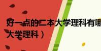好一點的二本大學理科有哪些(好一點的二本大學理科)