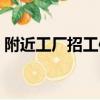 附近工廠招工信息附近哪里招工（附近工廠）