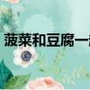 菠菜和豆腐一起吃會得結石嗎（菠菜和豆腐）