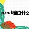 prnd檔位什么意思（p r n d 檔位什么意思）