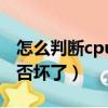怎么判斷cpu是否壞了手機（怎么判斷cpu是否壞了）