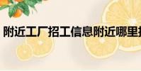 附近工廠招工信息附近哪里招工(附近工廠)