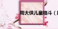 周大俠兒童格斗(周大俠)