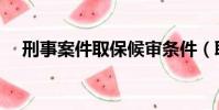 刑事案件取保候審條件(取保候審條件)