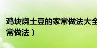 雞塊燒土豆的家常做法大全(雞塊燒土豆的家常做法)