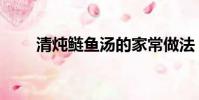 清燉鰱魚湯的家常做法(清燉鰱魚)