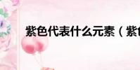 紫色代表什么元素(紫色代表什么)
