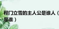 程門立雪的主人公是誰人(程門立雪的主人公是誰)