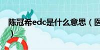 陳冠希edc是什么意思(醫院edc是什么意思)