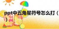 ppt中五角星符號怎么打(五角星符號怎么打)