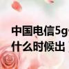 中國電信5g什么時候正式上線（電信5g網絡什么時候出）