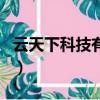 云天下科技有限公司（云天下創業幫扶可靠嗎）
