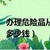 辦理危險品從業資格證多少錢（危險品資格證多少錢）