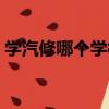 學汽修哪個學校好河南（學汽修哪個學校好）