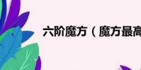 六階魔方(魔方最高多少階)