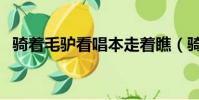 騎著毛驢看唱本走著瞧(騎著毛驢看唱本)