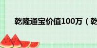 乾隆通寶價值100萬(乾隆通寶價值)