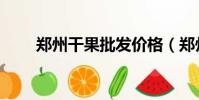 鄭州干果批發價格(鄭州干果批發)