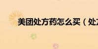 美團處方藥怎么買(處方藥怎么買)