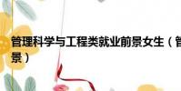 管理科學與工程類就業前景女生(管理科學與工程類就業前景)