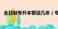 全日制專升本要讀幾年(專升本要讀幾年)