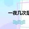 一夜幾次是什么意思（一夜幾次最好）