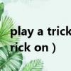 play a trick on sb和play a joke（play a trick on）