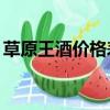 草原王酒價格表39度一瓶（草原王酒價格表）