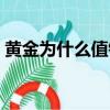 黃金為什么值錢又不能吃（黃金為什么值錢）